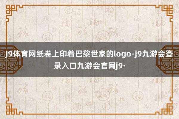 J9体育网纸卷上印着巴黎世家的logo-j9九游会登录入口九游会官网j9·